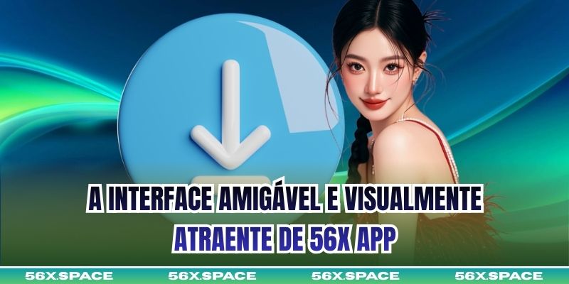 A interface amigável e visualmente atraente de 56X App