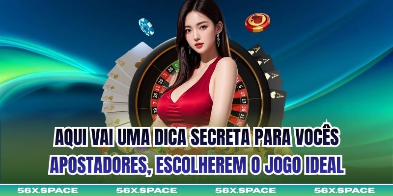 Aqui vai uma dica secreta para vocês, apostadores, escolherem o jogo ideal