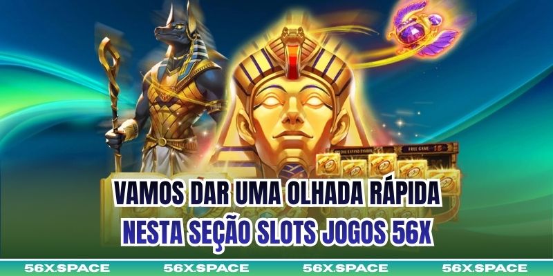 Vamos dar uma olhada rápida nesta seção Slots jogos 56X